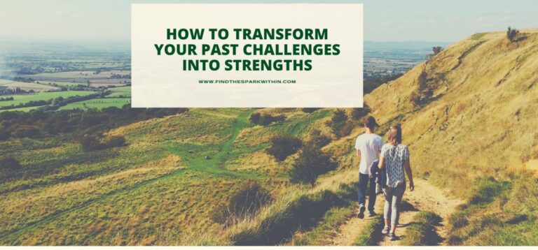 How to Transform Your Past challenges into Strengths