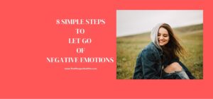 8 Simple steps to let go of negative emotions